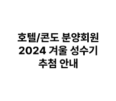  [공지] 호텔/콘도 분양회원 2024 겨울 성수기 추첨 안내